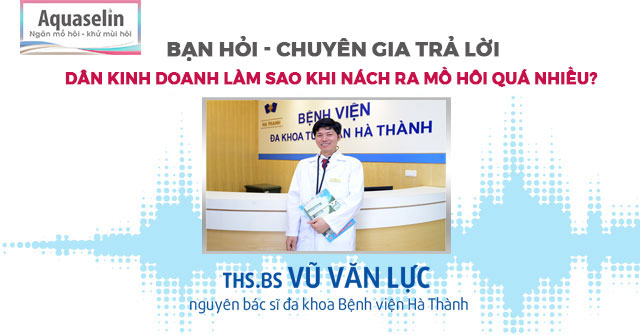 Bạn hỏi – Chuyên gia trả lời: Dân kinh doanh phải làm gì khi  Ra mồ hôi nách quá nhiều?