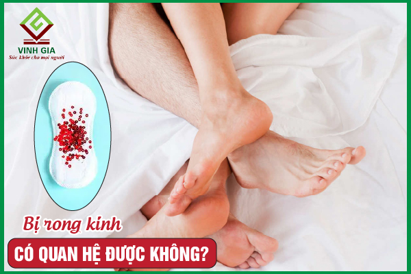 Chị em đang bị rong kinh có quan hệ được không?