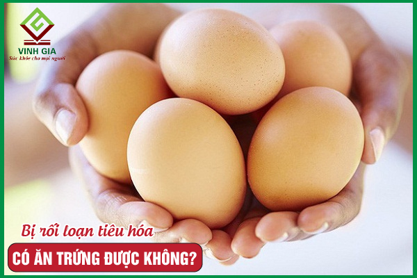Người bị rối loạn tiêu hóa có nên ăn trứng hay không?