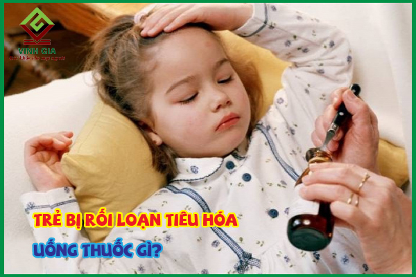 Nên cho trẻ bị rối loạn tiêu hóa uống thuốc gì tốt nhất?