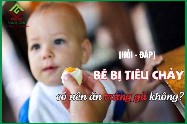 Hỏi đáp: Trẻ bị tiêu chảy có nên ăn trứng gà?