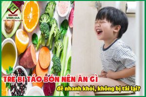 Trẻ bị táo bón nên ăn gì để nhanh khỏi, không bị tái lại?