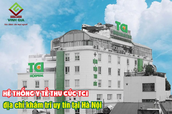 Hệ thống Y tế Thu Cúc TCI địa chỉ khám và chữa bệnh trĩ tin cậy tại Hà Nội