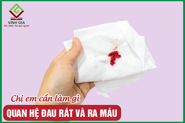 Chị em nên làm gì nếu quan hệ đau rát và ra máu?