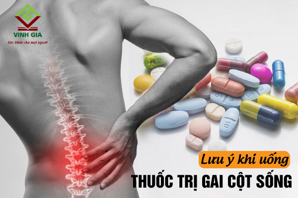 Khi dùng thuốc trị gai cột sống người bệnh cần chú ý gì? Khi dùng thuốc trị gai cột sống người bệnh cần chú ý gì?