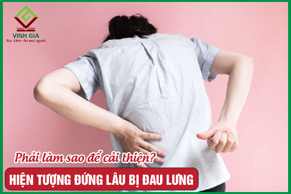 Đứng lâu bị đau lưng là hiện tượng gì? Phải làm sao?