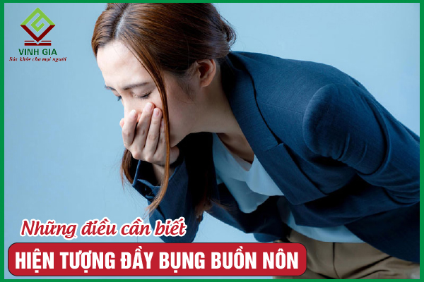 Đầy bụng buồn nôn: Nguyên nhân, dấu hiệu và cách khắc phục