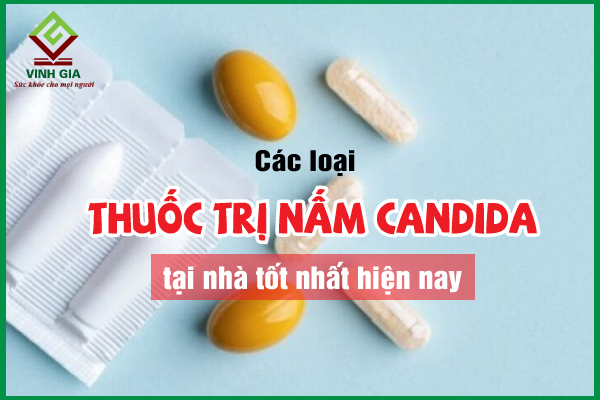 11 loại thuốc trị nấm Candida tại nhà tốt nhất hiện nay
