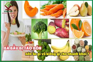 Bà bầu bị táo bón nên ăn gì và kiêng gì cho nhanh khỏi ?