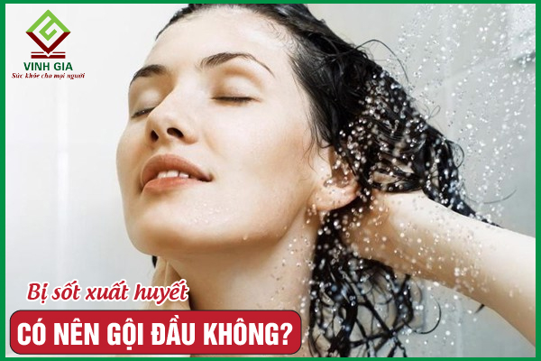 Bệnh nhân bị sốt xuất huyết có gội đầu được không?