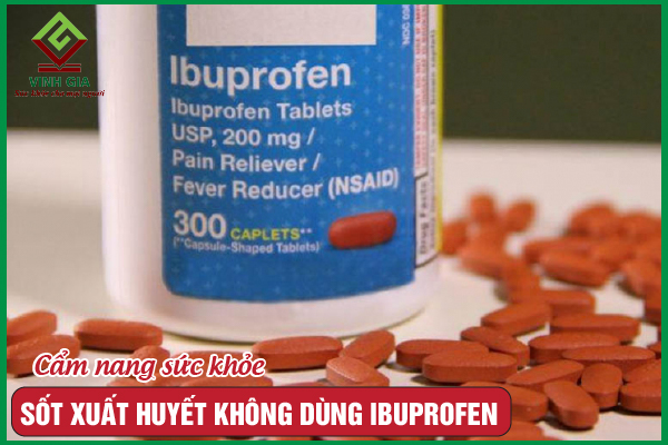 Tại sao sốt xuất huyết không dùng ibuprofen? Cần lưu ý gì?