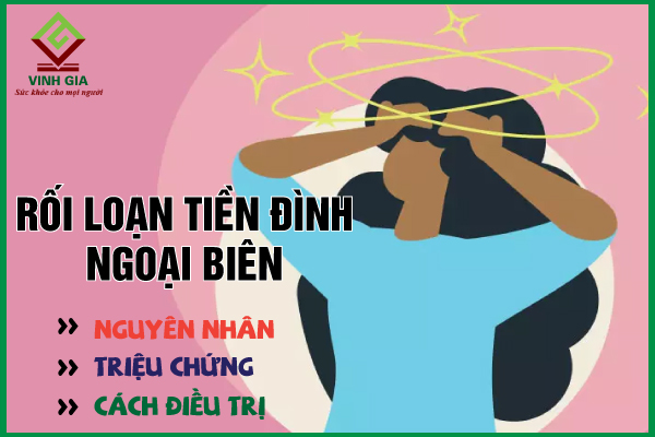 Rối loạn tiền đình ngoại biên: Nguyên nhân và cách khắc phục