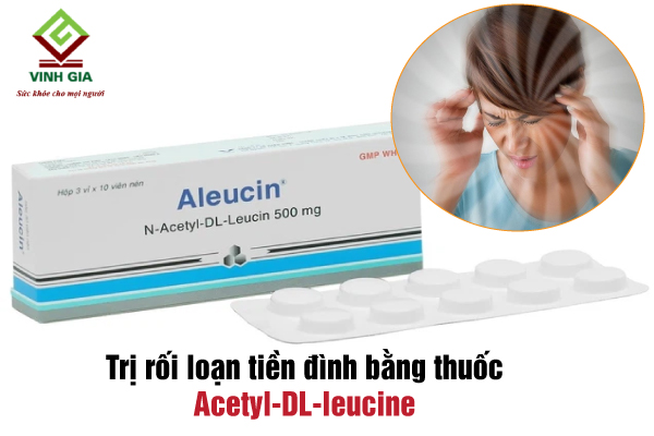 Sử dụng thuốc Acetyl-DL-leucine để trị bệnh rối loạn tiền đình