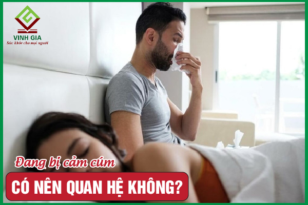 Người bị cảm cúm có nên quan hệ không?