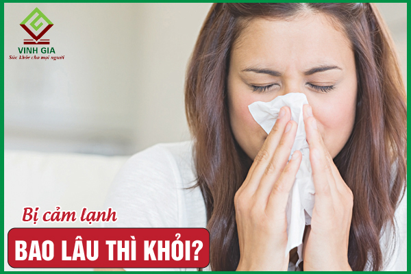 Bị cảm lạnh bao lâu thì khỏi – Làm gì để bệnh khỏi nhanh?