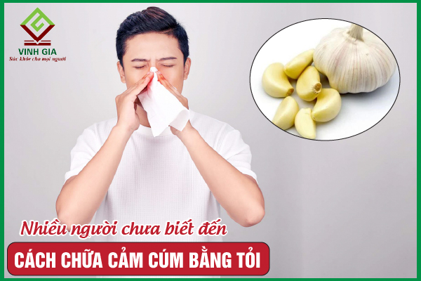 7 cách chữa cảm cúm bằng tỏi bạn nên lưu lại