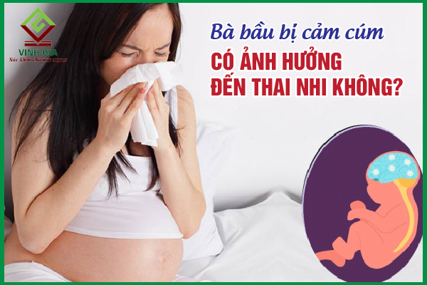 Bà bầu bị cảm cúm có ảnh hưởng đến thai nhi hay không?