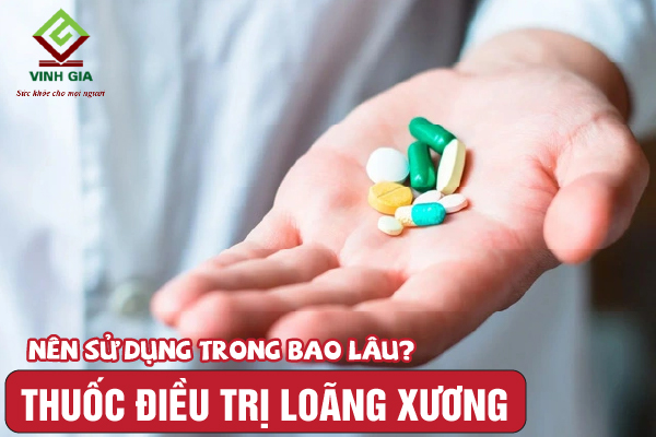 Sử dụng thuốc loãng xương trong bao lâu? Sử dụng thuốc loãng xương trong bao lâu?