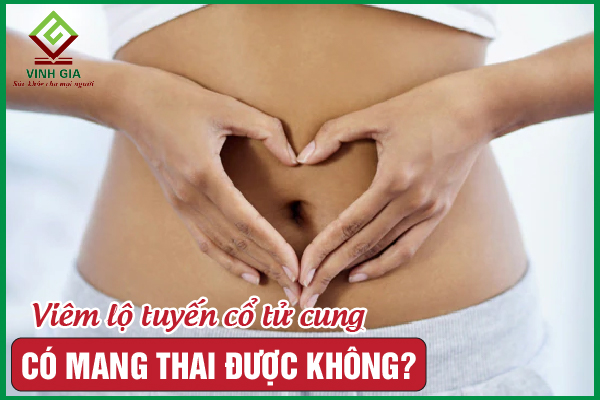 Viêm lộ tuyến cổ tử cung có mang thai được không?