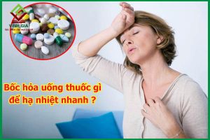 Bị bốc hỏa uống thuốc gì để hạ nhiệt nhanh?