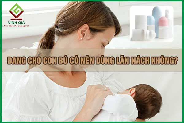 Đang cho con bú có dùng được lăn khử mùi hay không?
