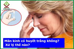 Mãn kinh có huyết trắng không? Xử lý thế nào?