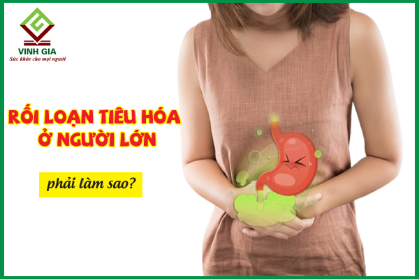 Nguyên nhân và cách cải thiện rối loạn tiêu hóa ở người lớn