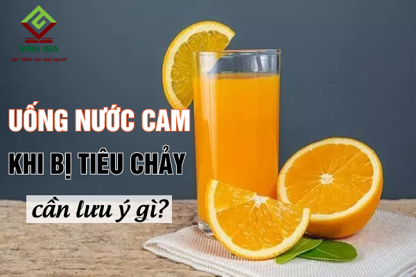 Uống nước cam khi bị tiêu chảy cần lưu ý những điều gì?