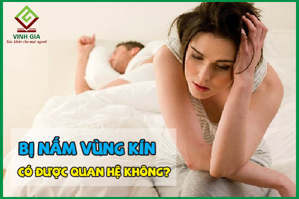 Bị nấm vùng kín có được quan hệ không?