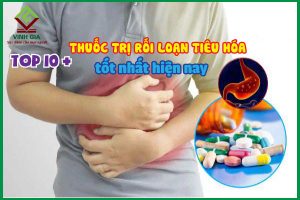 Top 10+ thuốc trị rối loạn tiêu hóa tốt nhất hiện nay