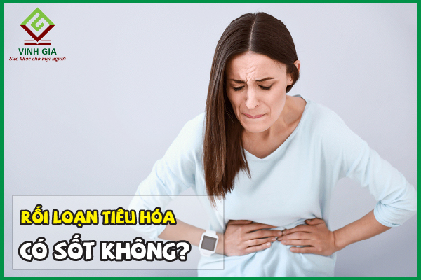 Rối loạn tiêu hóa có sốt không? Nên xử lý như thế nào?
