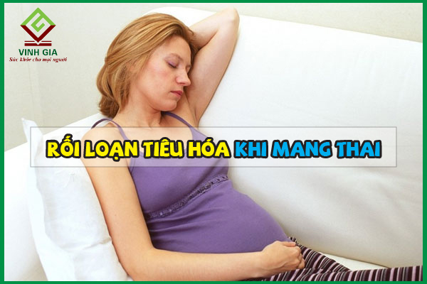 Rối loạn tiêu hóa khi mang thai – ĐỪNG CHỦ QUAN