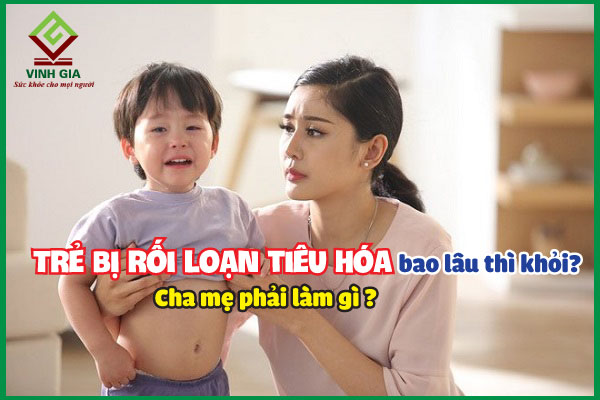 Trẻ bị rối loạn tiêu hóa bao lâu thì khỏi?