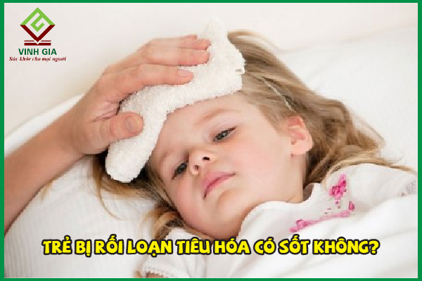 Nên làm gì khi bé bị rối loạn tiêu hóa và sốt?