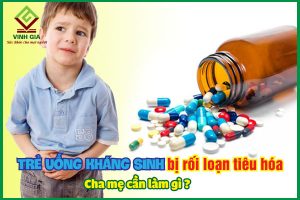 Trẻ uống kháng sinh bị rối loạn tiêu hóa cha mẹ cần làm gì?