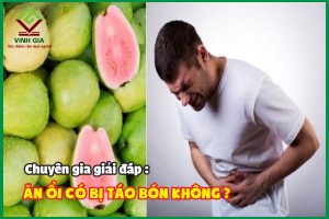 Chuyên gia giải đáp: Ăn ổi có bị táo bón không?