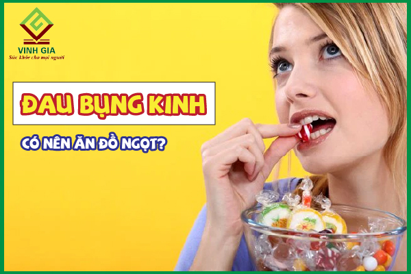 Đau bụng kinh có nên ăn đồ ngọt nhiều không?