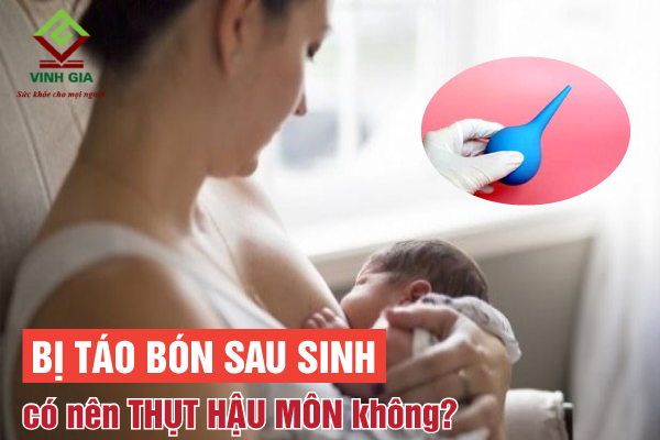 Mẹ bỉm sữa có nên thụt hậu môn để trị táo bón sau sinh không? Mẹ bỉm sữa có nên thụt hậu môn để trị táo bón sau sinh không?