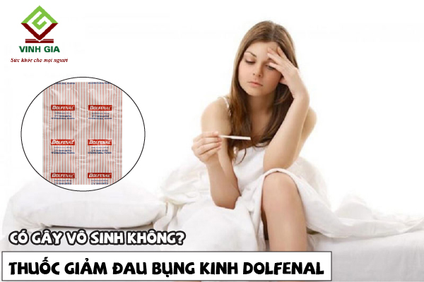 Thuốc đau bụng kinh Dolfenal có gây vô sinh không? Thuốc đau bụng kinh Dolfenal có gây vô sinh không?