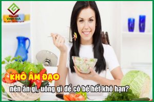 Bị khô âm đạo nên ăn gì, uống gì để cô bé hết khô hạn?