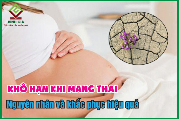 Khô hạn khi mang thai: Nguyên nhân và cách cải thiện triệu chứng hiệu quả