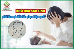 Khô hạn sau sinh phải làm gì để khắc phục hiệu quả?