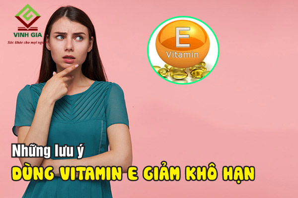 Một số lưu ý khi dùng vitamin E giảm khô hạn