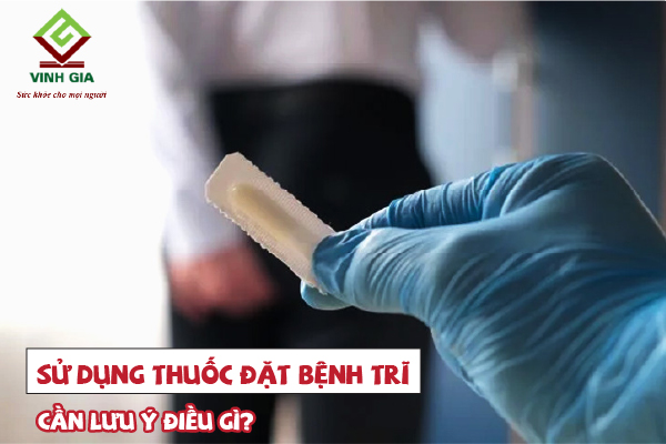 Sử dụng thuốc đặt trĩ cũng cần lưu ý điều gì? Sử dụng thuốc đặt trĩ cũng cần lưu ý điều gì?