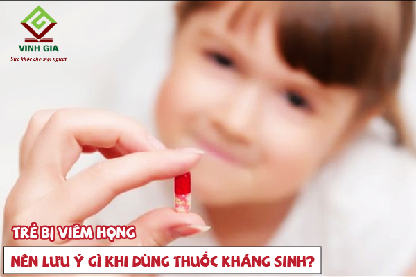 Lưu ý gì khi sử dụng thuốc kháng sinh trị viêm họng cho trẻ?