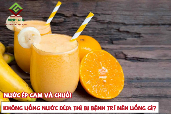 Uống nước ép cam chuối rất tốt cho bệnh trĩ thay vì lựa chọn nước dừa