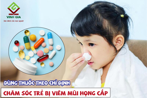 Chăm sóc bằng cách cho bé bị viêm mũi họng cấp dùng thuốc theo chỉ định của bác sĩ
