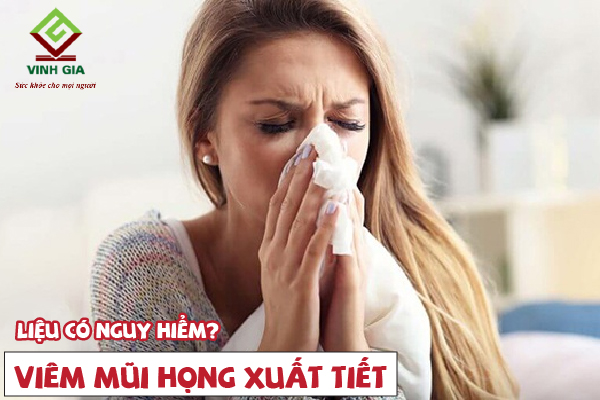 Sự nguy hiểm của bệnh viêm mũi họng xuất tiết