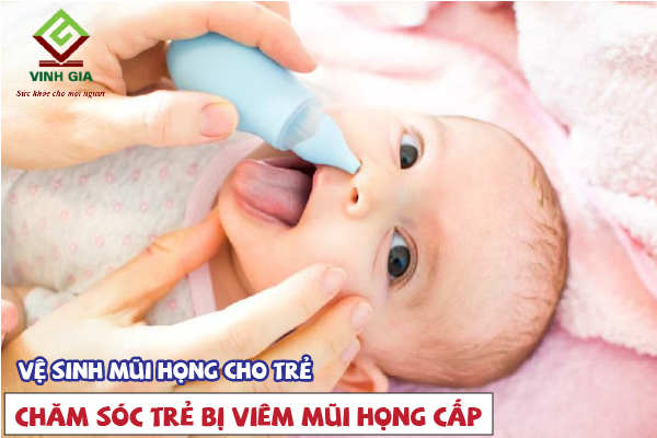 Vệ sinh mũi họng cho trẻ bị viêm mũi họng cấp