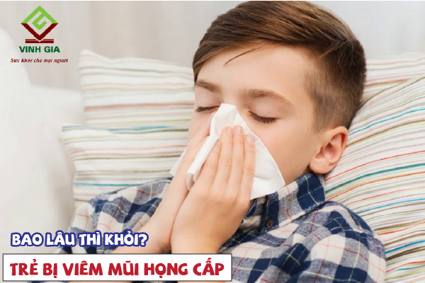 Viêm mũi họng cấp ở trẻ em thường bao lâu thì khỏi?